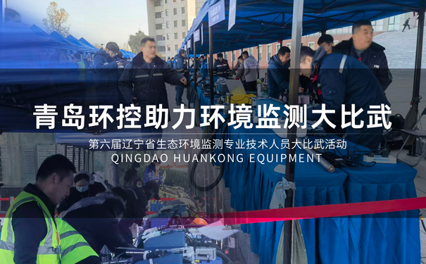 青岛环控助力第六届辽宁省生态环境监测专业技术人员大比武活动 青岛环控助力第六届辽宁省生态环境监测专业技术人员大比武活动